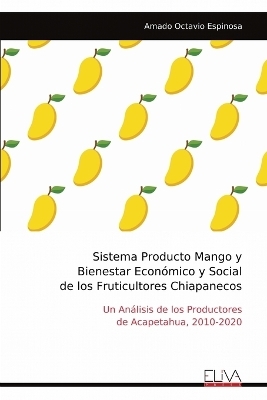 Sistema Producto Mango y Bienestar Econ&oacute;mico y Social de los Fruticultores Chiapanecos - Amado Octavio Espinosa