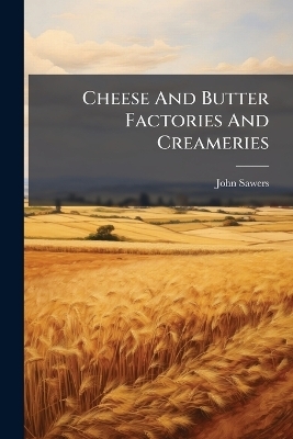 Cheese And Butter Factories And Creameries - John Sawers