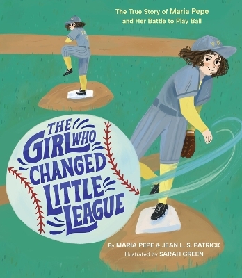 The Girl Who Changed Little League - Jean L. S. Patrick, Maria Pepe