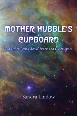 Mother Hubble's Cupboard and Other Poems About Inner and Outer Space - Sandra Lindow