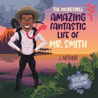 The Incredible Amazing Fantastic Life of Mr. Smith - J Arthur
