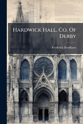 Hardwick Hall, Co. Of Derby - Frederick Brodhurst