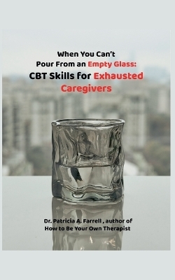 When You Can't Pour From an Empty Glass - Patricia A Farrell