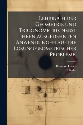 Lehrbuch der Geometrie und Trigonometrie nebst ihren ausgedehnten Anwendungen auf die Lösung geometrischer Probleme.