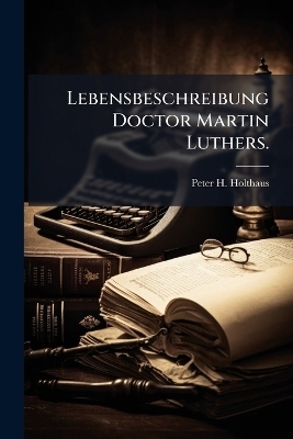 Lebensbeschreibung Doctor Martin Luthers.