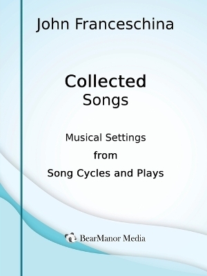 Collected Songs - Musical Settings from Song Cycles and Plays - John Franceschina