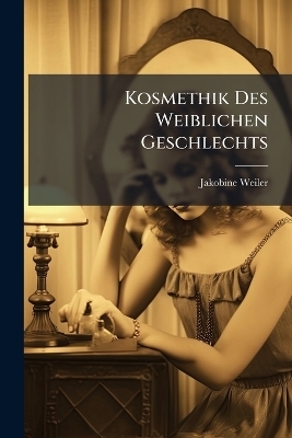 Kosmethik Des Weiblichen Geschlechts - Jakobine Weiler