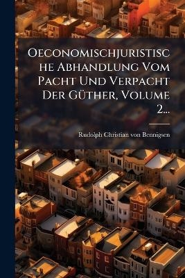 Oeconomischjuristische Abhandlung Vom Pacht Und Verpacht Der GÃ1/4ther, Volume 2...