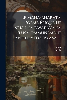 Le Maha-bharata, Poème Ãpique De Krishna-dwapayana, Plus CommunÃ(c)ment AppelÃ(c) Veda-vyasa......