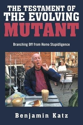 The Testament of the Evolving Mutant - Benjamin Katz