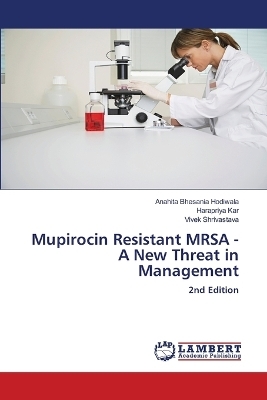 Mupirocin Resistant MRSA - A New Threat in Management - Anahita Bhesania Hodiwala, Harapriya Kar, Vivek Shrivastava