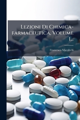 Lezioni Di Chimica-farmaceutica, Volume 1... - Francesco Marabelli
