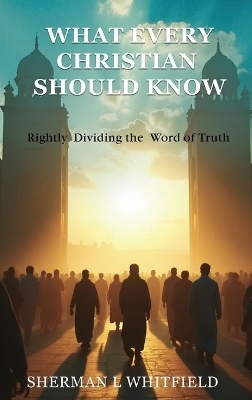 What Every Christian Should Know - Sherman L Whitfield