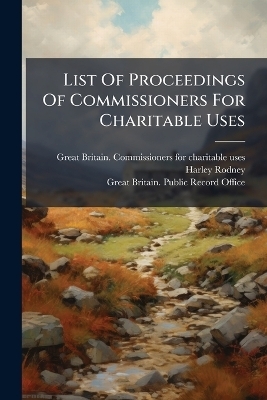 List Of Proceedings Of Commissioners For Charitable Uses - Harley Rodney