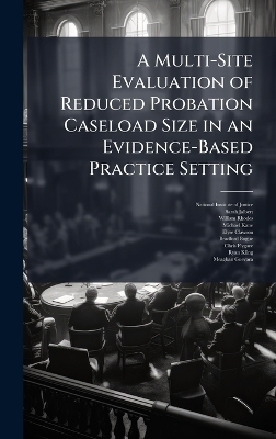 A Multi-Site Evaluation of Reduced Probation Caseload Size in an Evidence-Based Practice Setting - Sarah Jalbert, William Rhodes