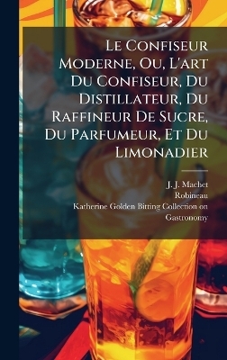 Le Confiseur Moderne, Ou, L'art Du Confiseur, Du Distillateur, Du Raffineur De Sucre, Du Parfumeur, Et Du Limonadier
