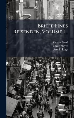 Briefe Eines Reisenden, Volume 1... - George Sand, Ludwig Meyer, Arnold Ruge