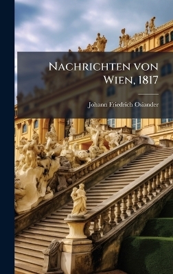 Nachrichten von Wien, 1817 - Johann Friedrich Osiander