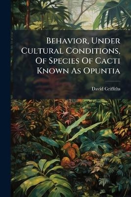 Behavior, Under Cultural Conditions, Of Species Of Cacti Known As Opuntia - David Griffiths