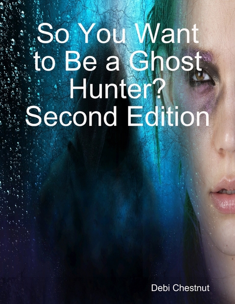 So You Want to Be a Ghost Hunter? Second Edition -  Debi Chestnut