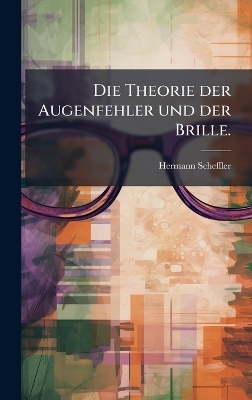 Die Theorie der Augenfehler und der Brille. - Hermann Scheffler