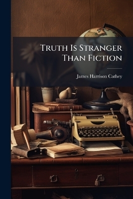 Truth Is Stranger Than Fiction - James Harrison Cathey