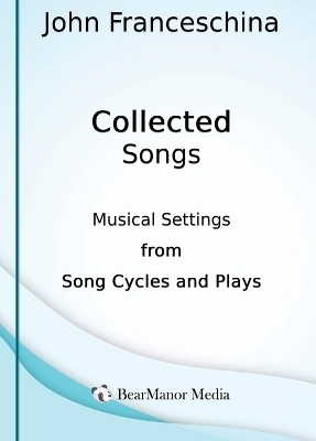 Collected Songs - Musical Settings from Song Cycles and Plays - John Franceschina