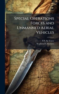 Special Operations Forces and Unmanned Aerial Vehicles - Stephen P Howard