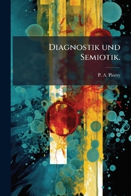 Diagnostik und Semiotik. - P A Piorry