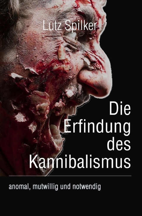 Die Erfindung des Kannibalismus - Lutz Spilker