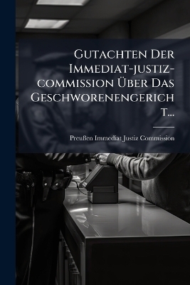 Gutachten Der Immediat-justiz-commission &Atilde;ber Das Geschworenengericht... - Preu&atilde;en Immediat-Justiz-Commission
