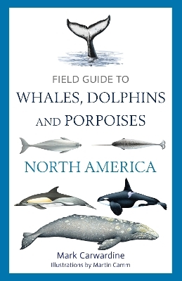 Field Guide to Whales, Dolphins and Porpoises of North America - Mark Carwardine