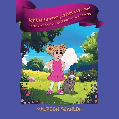 My Cat, Grayson, Is Not Like Me! A Whiskered Tale of Differences and Discovery - Maureen Scanlon
