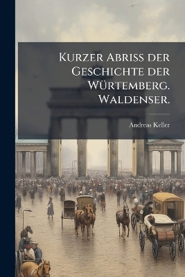 Kurzer Abriss der Geschichte der W&Atilde;1/4rtemberg. Waldenser. - Andreas Keller