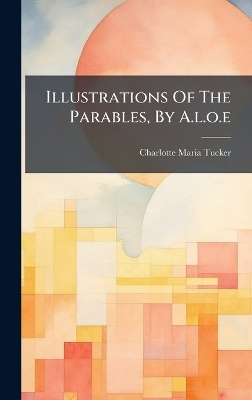 Illustrations Of The Parables, By A.l.o.e