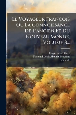 Le Voyageur Fran&ccedil;ois Ou La Connoissance De L'ancien Et Du Nouveau Monde, Volume 8... - Abb&atilde;(c) De)
