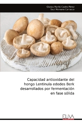 Capacidad antioxidante del hongo Lentinula edodes Berk desarrollados por fermentaci&oacute;n en fase s&oacute;lida - Gladys Maril&uacute; Castro P&eacute;rez