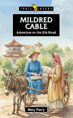 Mildred Cable: Adventure on the Silk Road - Mary Perry