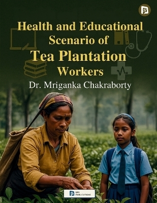 Health and Educational Scenario of Tea Plantation Workers (EditionFirst)