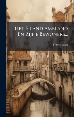 Het Eiland Ameland En Zijne Bewoners... - Francis Allan