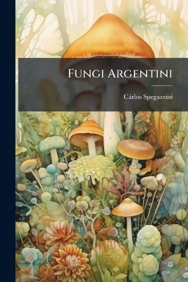 Fungi Argentini - C&agrave;rlos Spegazzini