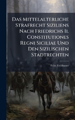 Das Mittelalterliche Strafrecht Siziliens Nach Friedrichs Ii. Constitutiones Regni Siciliae Und Den Sizilischen Stadtrechten