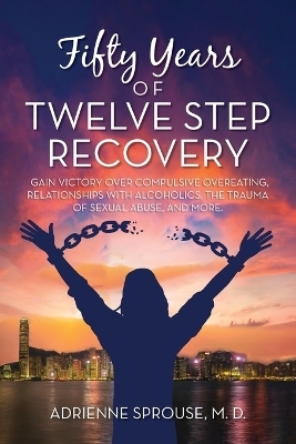 Fifty Years of Twelve Step Recovery - Adrienne Sprouse M D