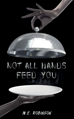 Not All Hands Feed You - M E Robinson