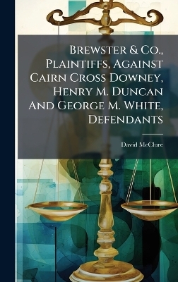 Brewster & Co., Plaintiffs, Against Cairn Cross Downey, Henry M. Duncan And George M. White, Defendants - David McClure