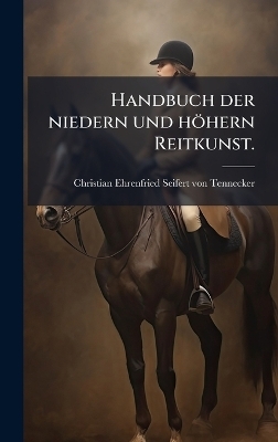 Handbuch der niedern und h&ouml;hern Reitkunst. - 