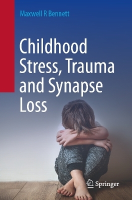 Childhood Stress, Trauma and Synapse Loss - Maxwell R Bennett