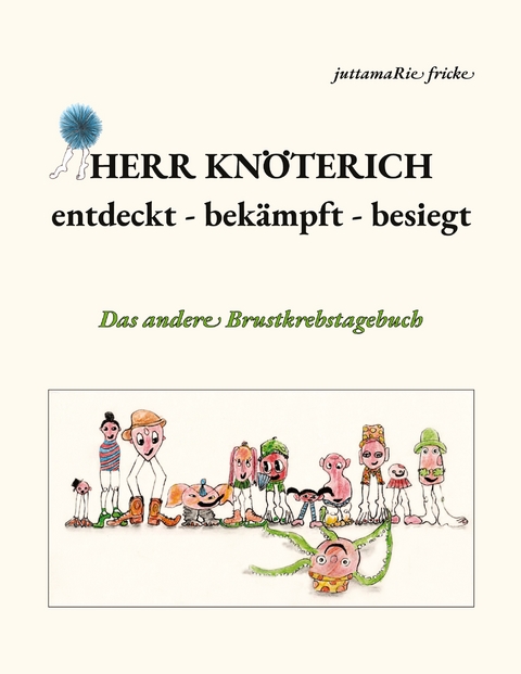 Herr Kn&ouml;terich - entdeckt, bek&auml;mpft, besiegt - juttamaRie Fricke