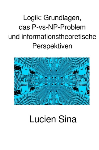 Logik: Grundlagen, das P-vs-NP-Problem und informationstheoretische Perspektiven