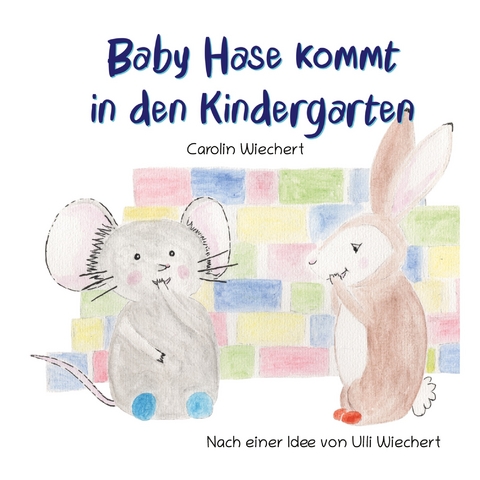 Baby Hase kommt in den Kindergarten - Carolin Wiechert